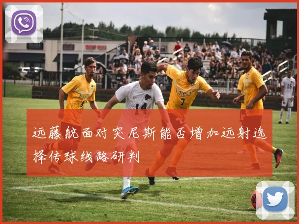 远藤航面对突尼斯能否增加远射选择传球线路研判