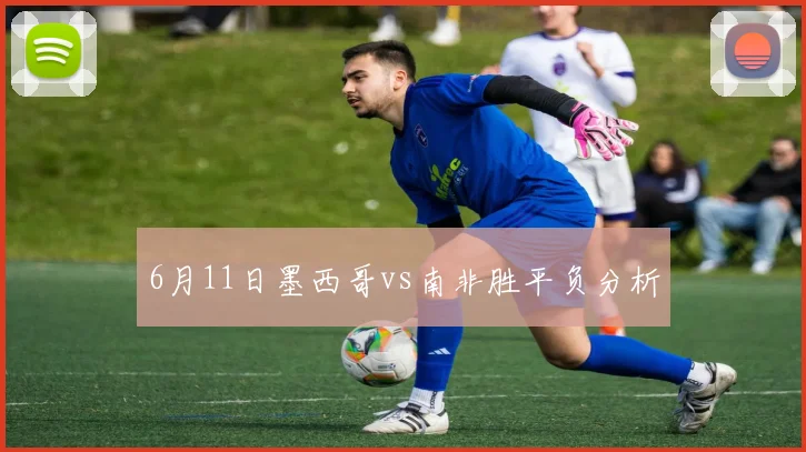 6月11日墨西哥vs南非胜平负分析