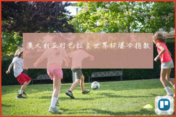 澳大利亚对巴拉圭世界杯爆冷指数