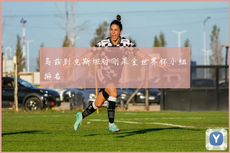 乌兹别克斯坦对刚果金世界杯小组排名