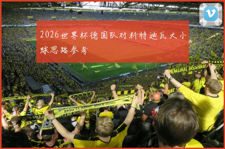 2026世界杯德国队对科特迪瓦大小球思路参考