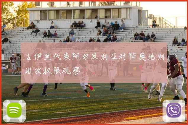 古伊里代表阿尔及利亚对阵奥地利进攻权限观察