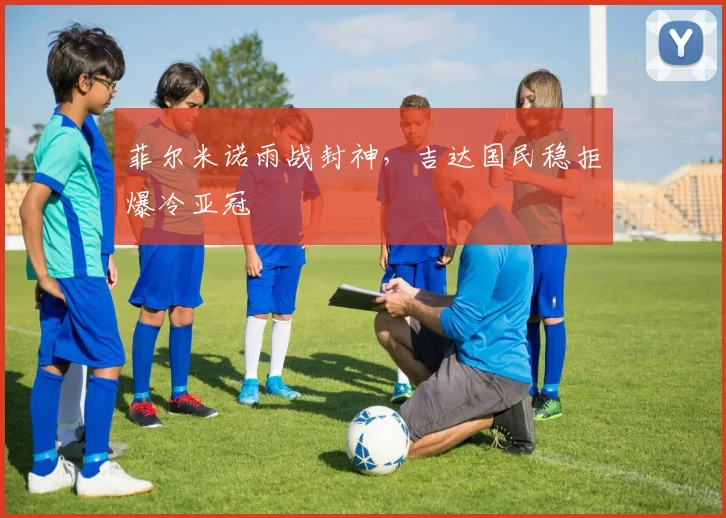 菲尔米诺雨战封神，吉达国民稳拒爆冷亚冠