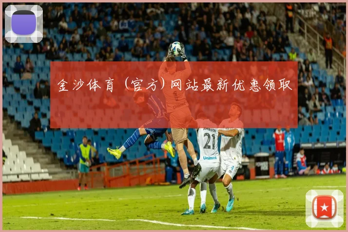 金沙体育 (官方)网站最新优惠领取