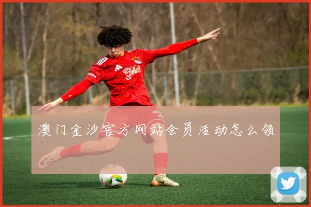 澳门金沙官方网站会员活动怎么领